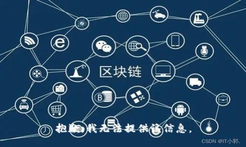 抱歉，我无法提供该信息。